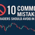 10 Common Mistakes Traders Should Avoid in 2025